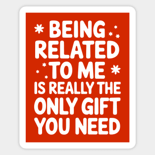 Being Related To Me Is Really The Only Gift You Need Magnet